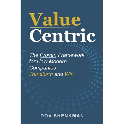 Value Centric: The Proven Framework for How Modern Companies Transform and Win - Paperback