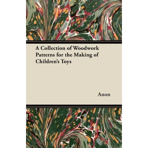 A Collection of Woodwork Patterns for the Making of Children's Toys - Paperback