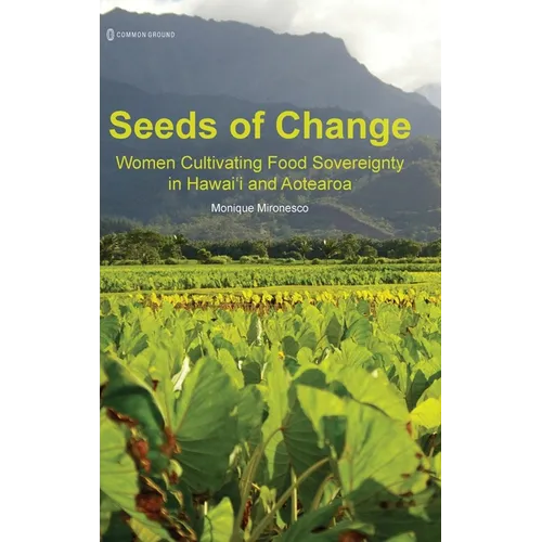 Seeds of Change: Women Cultivating Food Sovereignty in Hawai'i and Aotearoa - Hardcover