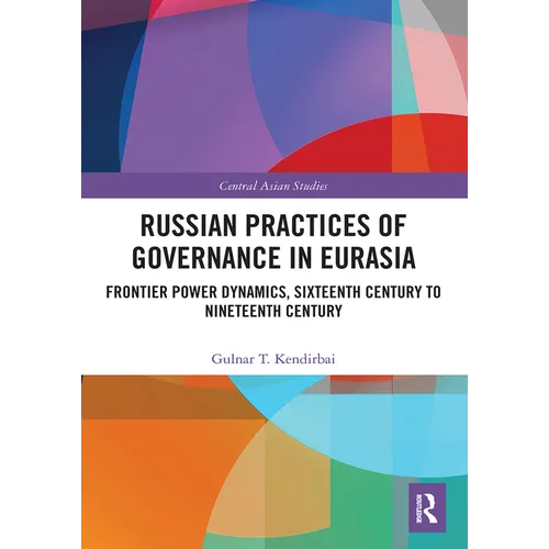 Russian Practices of Governance in Eurasia: Frontier Power Dynamics, Sixteenth Century to Nineteenth Century - Paperback
