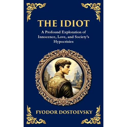 The Idiot: The Profound Classic on Innocence, Society, and Human Nature (Deluxe Hardbound Edition) - Hardcover
