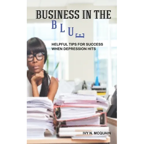Business in the Blue: Helpful Tips To Stay Successful When Depression Hits - Paperback