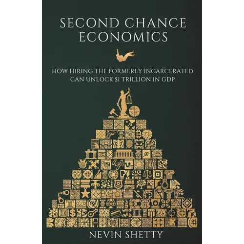 Second Chance Economics: How Hiring The Formerly Incarcerated Can Unlock $1 Trillion in GDP - Paperback