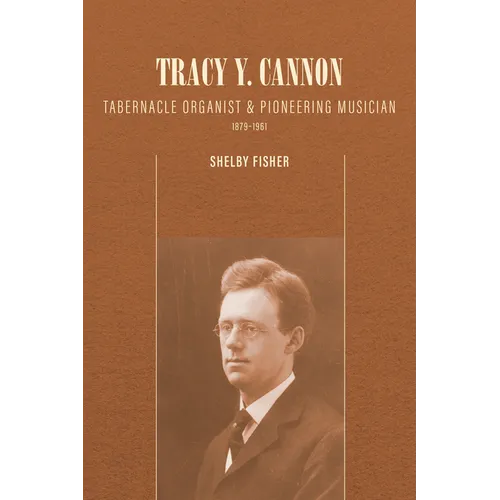 Tracy Y. Cannon: Tabernacle Organist and Pioneering Musician, 1879-1961 - Paperback