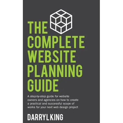 The Complete Website Planning Guide: A step-by-step guide for website owners and agencies on how to create a practical and successful scope of works f - Paperback