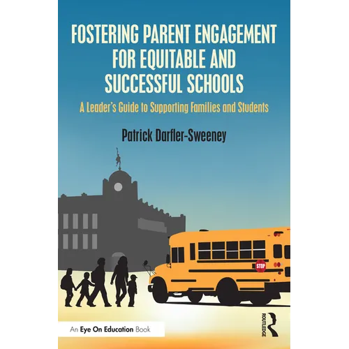 Fostering Parent Engagement for Equitable and Successful Schools: A Leader's Guide to Supporting Families and Students - Paperback