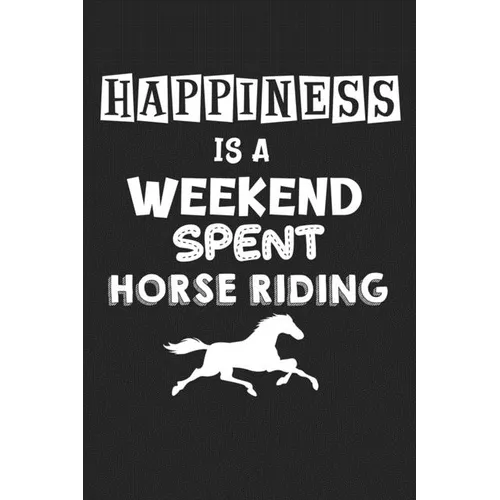 Happiness Is A Weekend Spent Horse Riding: College Ruled Notebook (6x9 inches) with 120 Pages - Paperback