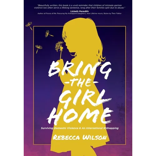 Bring the Girl Home: Surviving Domestic Violence and an International Kidnapping - Hardcover