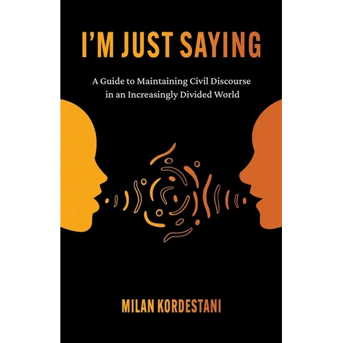 I'm Just Saying: A Guide to Maintaining Civil Discourse in an Increasingly Divided World - Paperback