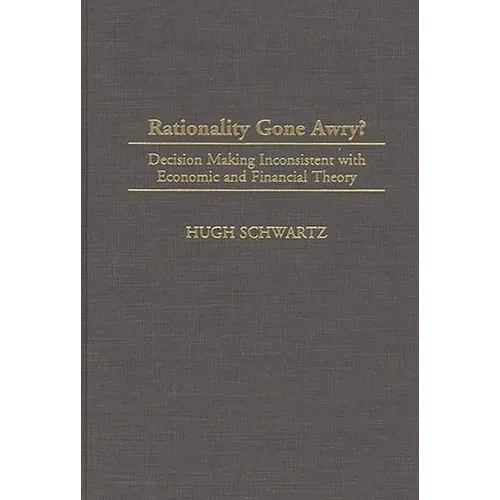 Rationality Gone Awry?: Decision Making Inconsistent with Economic and Financial Theory - Hardcover