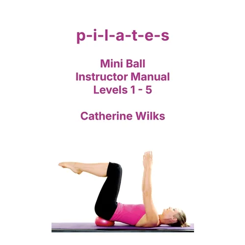 p-i-l-a-t-e-s Mini Ball Instructor Manual - Levels 1 - 5 - Paperback