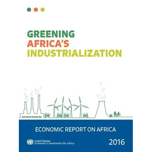 Economic Report on Africa: 2016: Greening Africa's Industrialization - Paperback