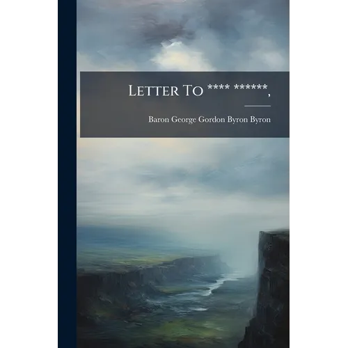 Letter To **** ******,: On The Rev. W. L. Bowles' Strictures On The Life And Writings Of Pope - Paperback