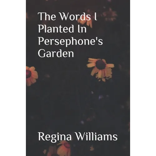 The Words I Planted in Persephone's Garden - Paperback