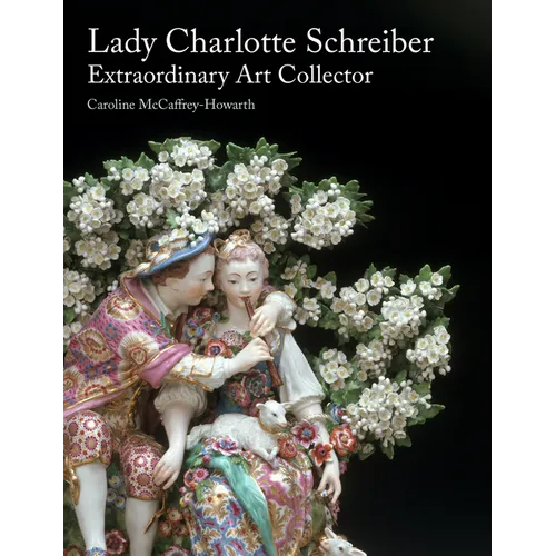 Lady Charlotte Schreiber, Extraordinary Art Collector - Hardcover