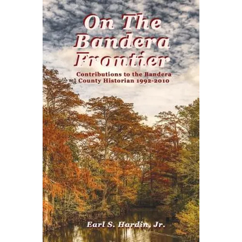 On The Bandera Frontier: Contributions to the Bandera County Historian 1992-2010 - Paperback