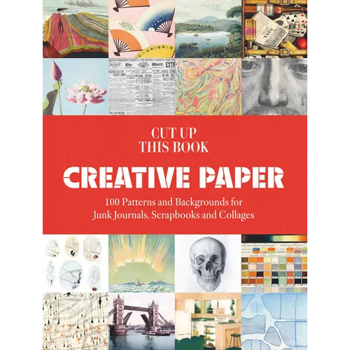 Cut Up This Book: Creative Papers: 100 Patterns and Backgrounds for Junk Journals, Scrapbooks and Collages