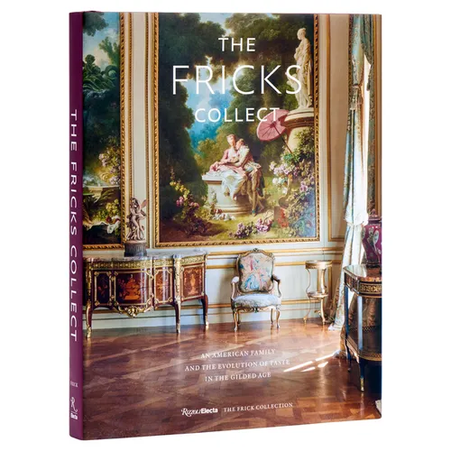 The Fricks Collect: An American Family and the Evolution of Taste in the Gilded Age - Hardcover