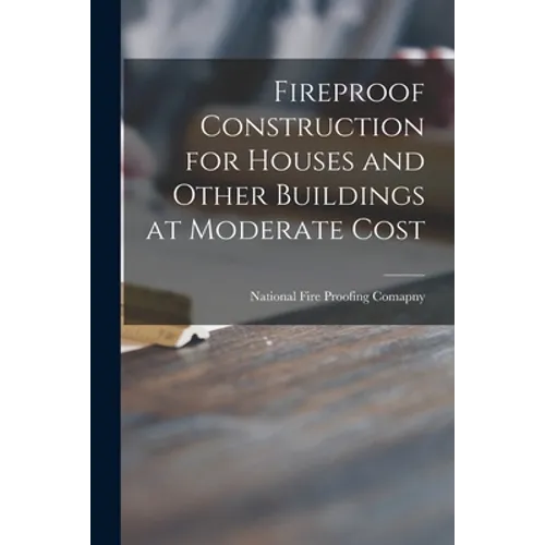 Fireproof Construction for Houses and Other Buildings at Moderate Cost
