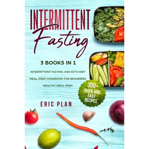 Intermittent Fasting: 3 Books in 1; Intermittent Fasting and Keto Diet, Meal Prep Cookbook for Beginners, Healthy Meal Prep. 300+ Quick and Easy Recip - Paperback