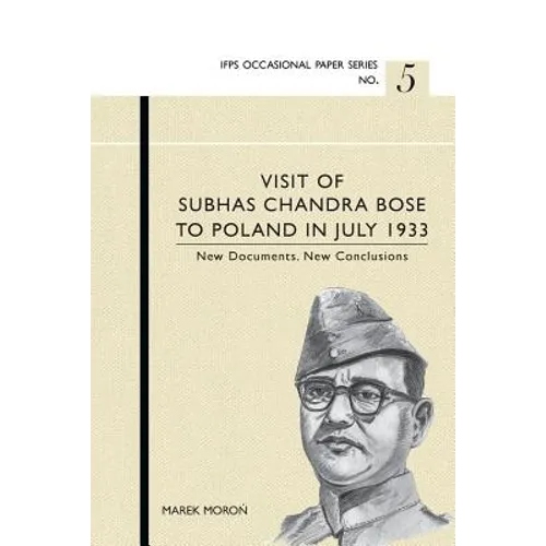 Visit of Subhas Chandra Bose to Poland in July 1933. New Documents. New Conclusions. - Paperback