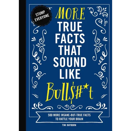 More True Facts That Sound Like Bull$