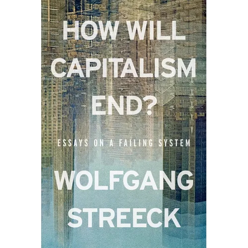 How Will Capitalism End?: Essays on a Failing System - Paperback