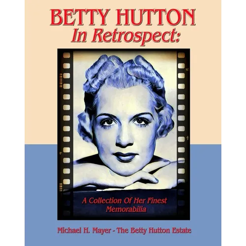 BETTY HUTTON In Retrospect: A Collection Of Her Finest Memorabilia - Paperback