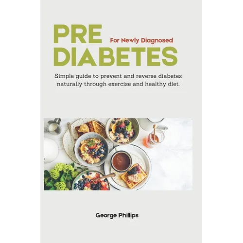 Prediabetes For Newly Diagnosed: Simple Guide to Prevent and Reverse Prediabetes Naturally through Exercise and Healthy Diet - Paperback