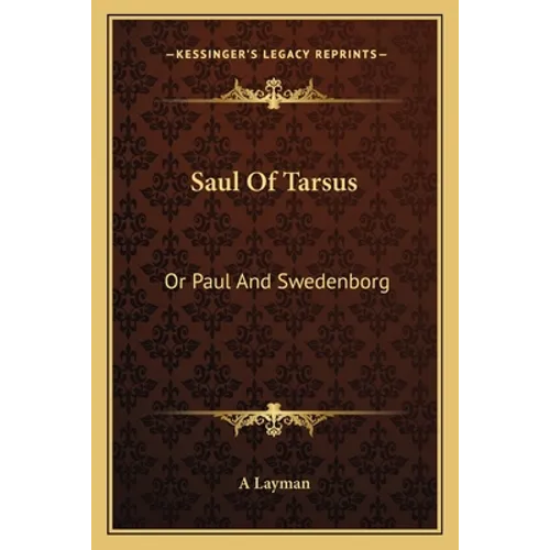 Saul Of Tarsus: Or Paul And Swedenborg - Paperback