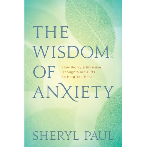 The Wisdom of Anxiety: How Worry and Intrusive Thoughts Are Gifts to Help You Heal - Paperback