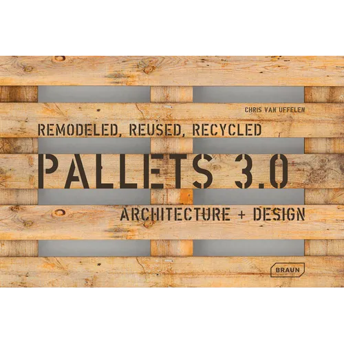 Pallets 3.0: Remodeled, Reused, Recycled: Architecture + Design - Hardcover