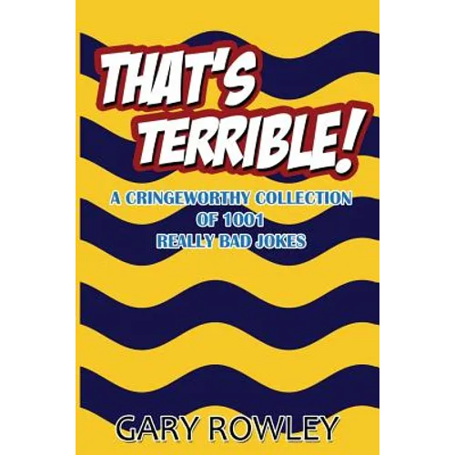 That's Terrible! A Cringeworthy Collection of 1001 Really Bad Jokes