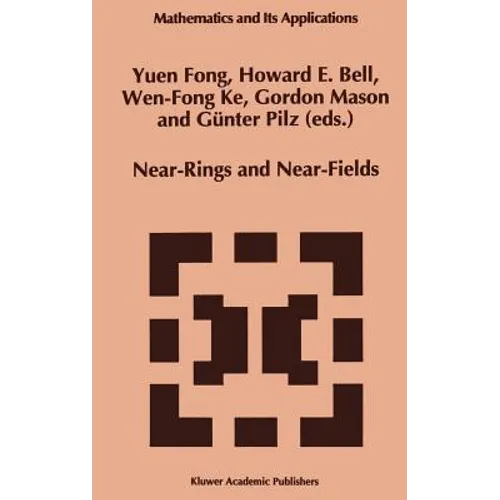 Near-Rings and Near-Fields: Proceedings of the Conference on Near-Rings and Near-Fields Fredericton, New Brunswick, Canada, July 18-24, 1993 - Hardcover