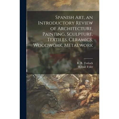 Spanish Art, an Introductory Review of Architecture, Painting, Sculpture, Textiles, Ceramics, Woodwork, Metalwork