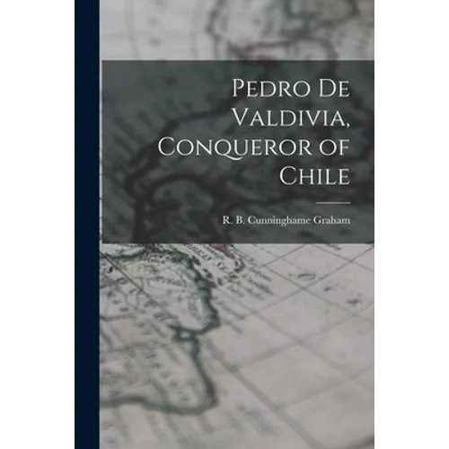 Pedro De Valdivia, Conqueror of Chile - Paperback