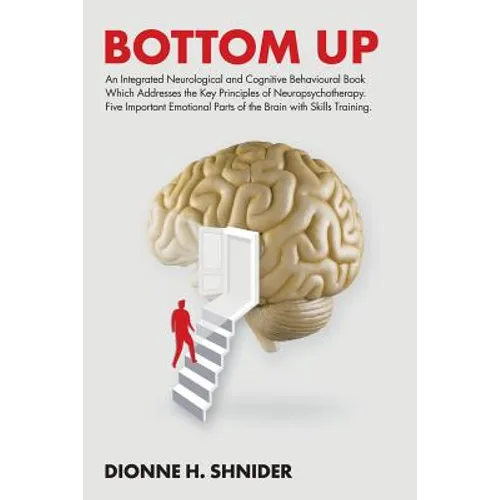 Bottom Up: An Integrated Neurological and Cognitive Behavioural Book Which Addresses the Key Principles of Neuropsychotherapy. Fi - Paperback