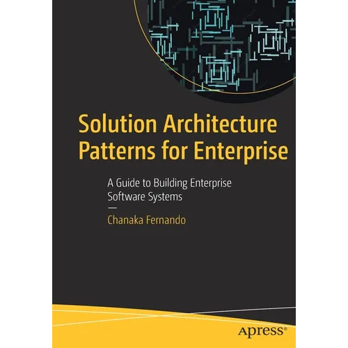 Solution Architecture Patterns for Enterprise: A Guide to Building Enterprise Software Systems - Paperback