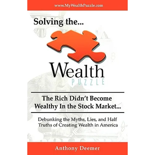 Solving the Wealth Puzzle: The Rich Didn't Get Wealthy in the Stock Market- You Won't Either! - Paperback