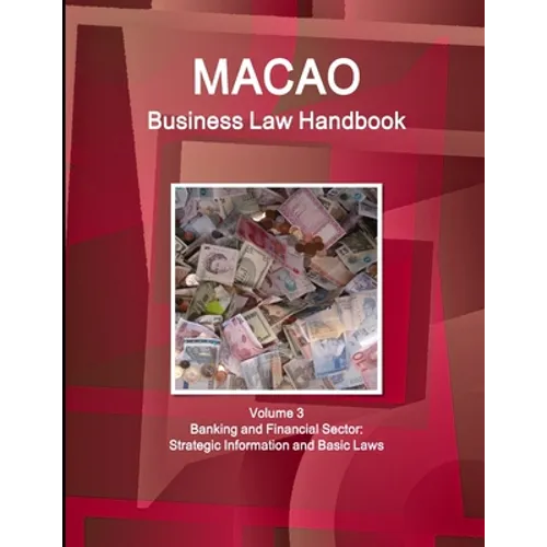 Macao Business Law Handbook Volume 3 Banking and Financial Sector: Strategic Information and Basic Laws - Paperback
