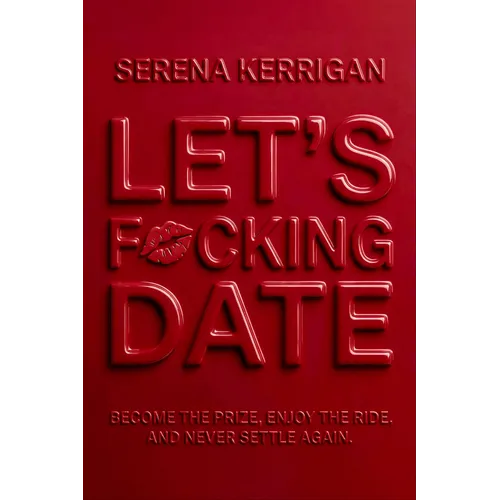 Let's F*cking Date: Become the Prize, Enjoy the Ride, and Never Settle Again - Hardcover