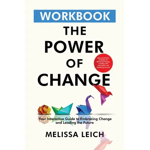 The Power of Change Workbook: Easy and Proven Strategies for Mastering Change, Leading with Innovation, and Achieving Success - Paperback