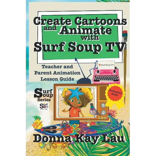 Create Cartoons and Animate with Surf Soup TV: Teacher and Parent Animation Lesson Guide - Paperback