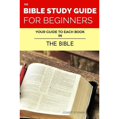The Bible Study Guide For Beginners: Your Guide To Each Book In The Bible