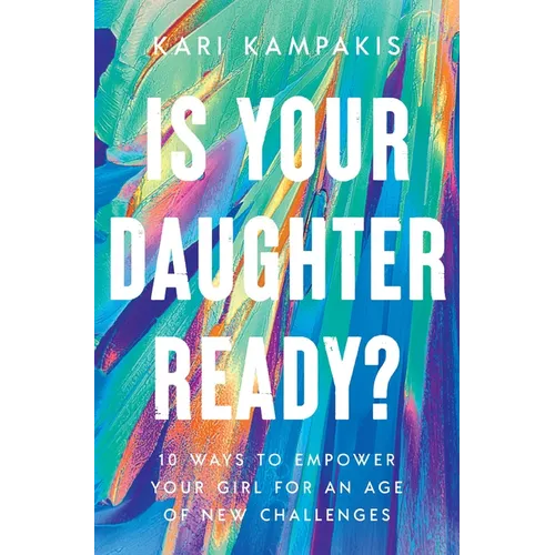 Is Your Daughter Ready?: 10 Ways to Empower Your Girl for an Age of New Challenges - Paperback