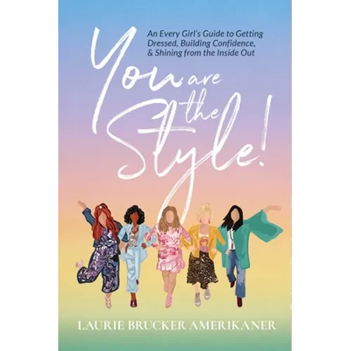 You Are The Style!: An Every Girl's Guide to Getting Dressed, Building Confidence, and Shining from the Inside Out - Paperback