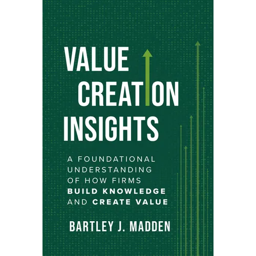 Value Creation Insights: A Foundational Understanding of How Firms Build Knowledge and Create Value - Hardcover