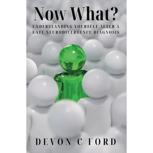 Now What?: Understanding Yourself After A Late Neurodivergence Diagnosis - Paperback