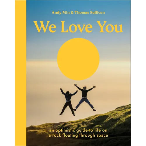 We Love You: An Optimistic Guide to Life on a Rock Floating Through Space