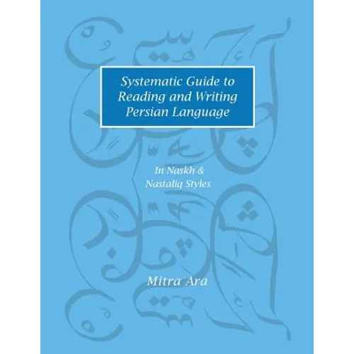 Systematic Guide to Reading and Writing Persian Language: In Naskh & Nasta'liq Styles - Paperback